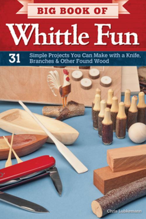 Cover of the book Big Book of Whittle Fun by Chris Lubkemann, Fox Chapel Publishing