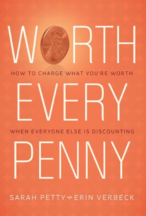 Cover of the book Worth Every Penny: Build a Business That Thrills Your Customers and Still Charge What You're Worth by Sarah Petty, Greenleaf Book Group