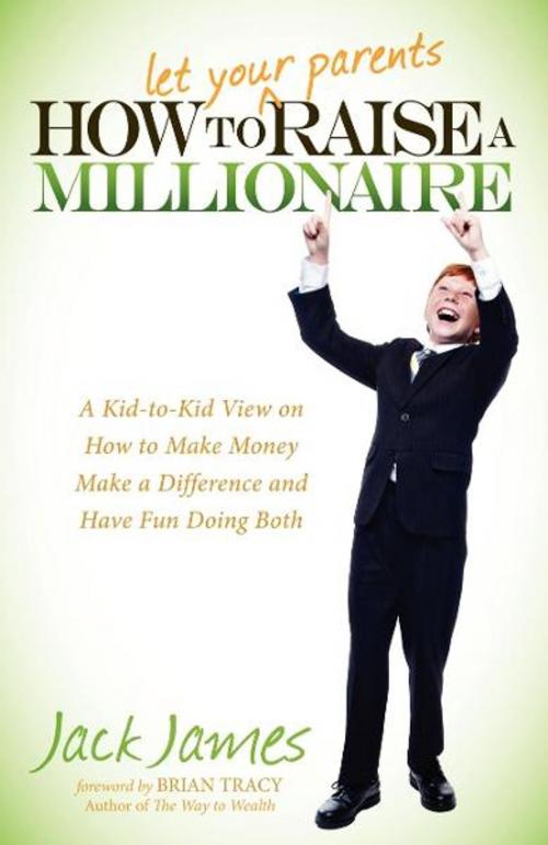 Cover of the book How to Let Your Parents Raise a Millionaire by Jack James, Morgan James Publishing