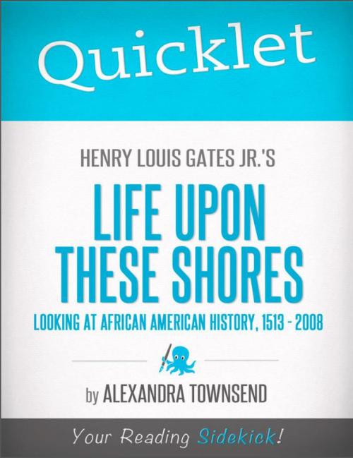 Cover of the book Quicklet on Henry Louis Gates Jr.'s Life Upon These Shores: Looking at African American History, 1513-2008 by Alexandra  Townsend, Hyperink