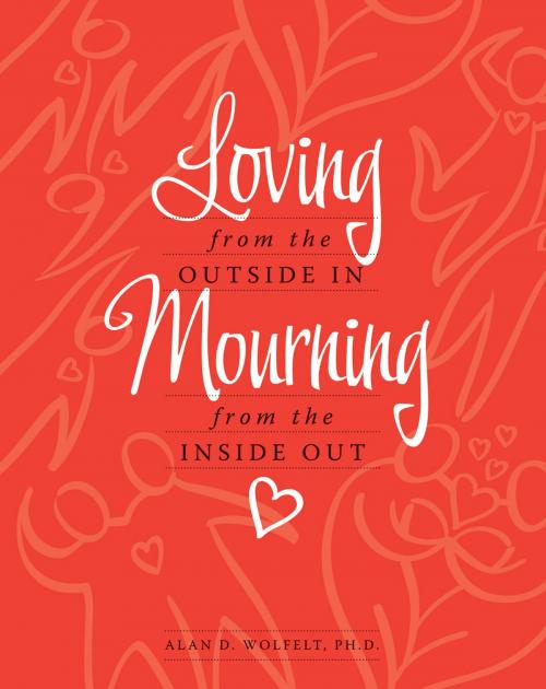 Cover of the book Loving from the Outside In, Mourning from the Inside Out by Alan D. Wolfelt, PhD, Companion Press