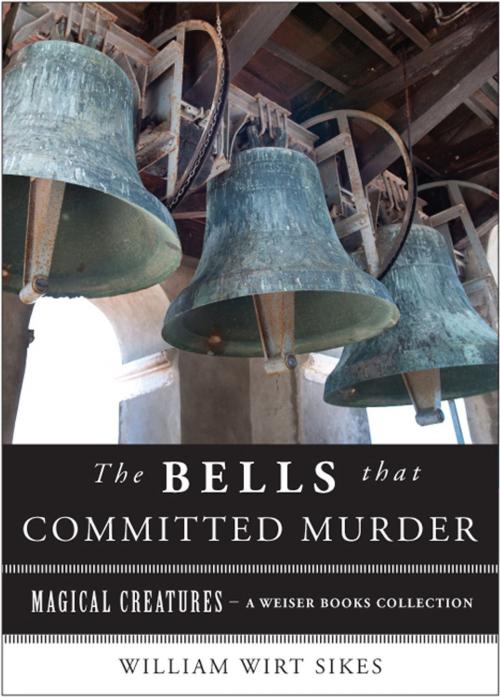 Cover of the book The Bells that Committed Murder by Sikes, William Wirt, Ventura, Varla, Red Wheel Weiser