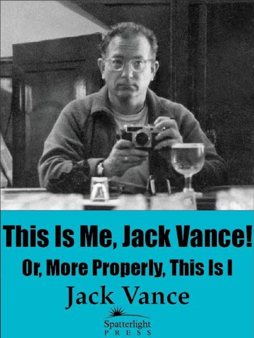 Cover of the book This Is Me, Jack Vance! Or, More Properly, This Is I by Jack Vance, Spatterlight Press LLC