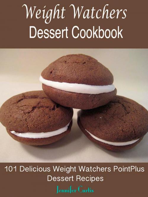 Cover of the book Weight Watchers Dessert Cookbook : 101 Delicious Weight Watchers PointPlus Dessert Recipes by Jennifer Curtis, Fountainhead Publications