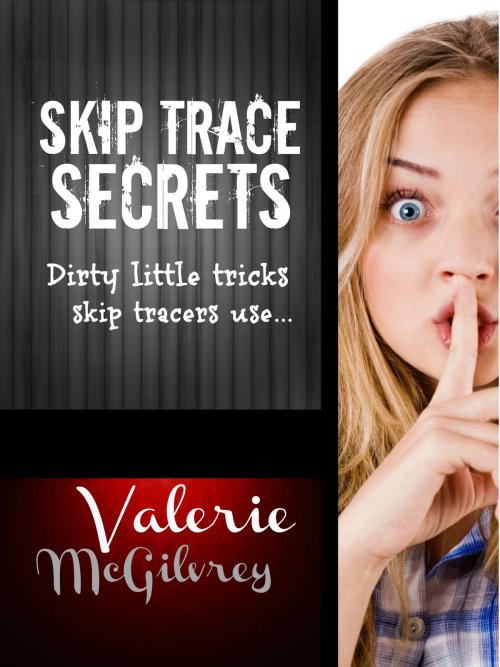 Cover of the book Skip Trace Secrets: Dirty Little Tricks Skip Tracers Use to Find People by Valerie McGilvrey, Valerie McGilvrey