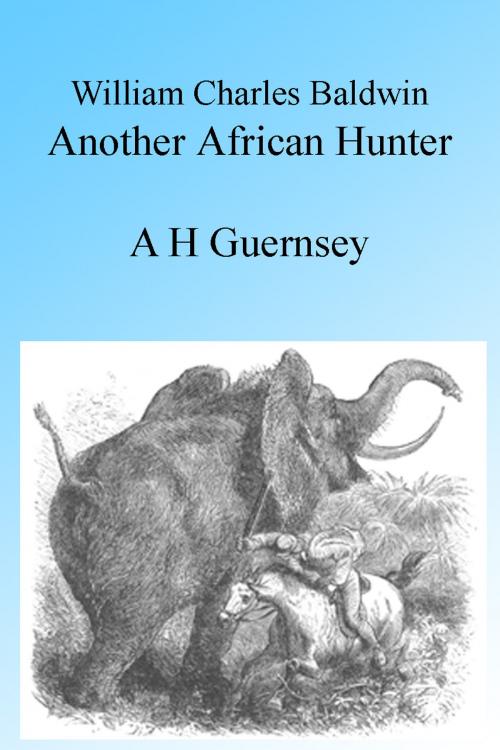 Cover of the book William Charles Baldwin, Another African Hunter, Illustrated by A H Guernsey, Folly Cove 01930