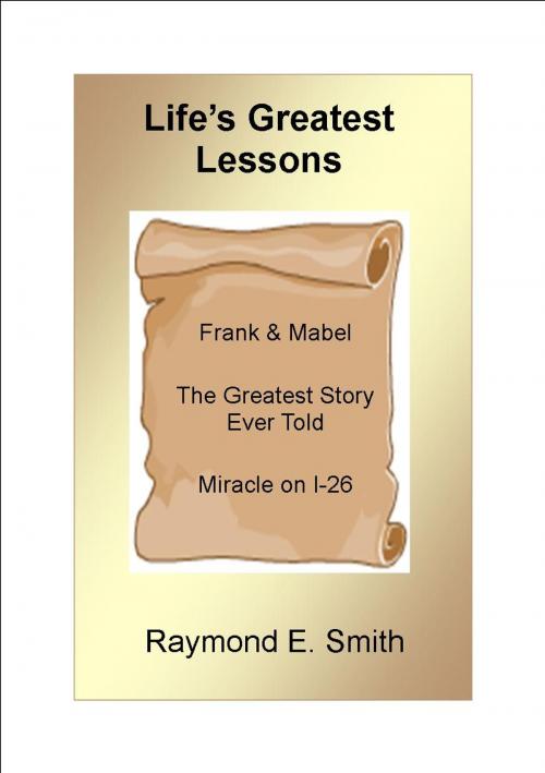 Cover of the book Life's Greatest Lessons by Raymond E. Smith, BookBaby