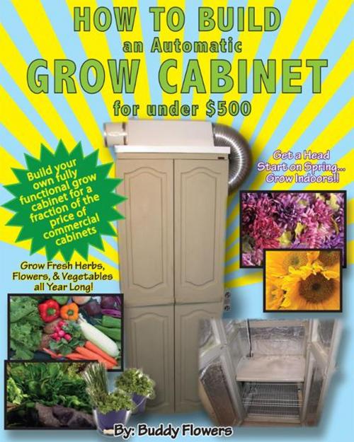 Cover of the book How to Build an Automatic Grow Cabinet for Under $500 by Buddy Flowers, BookBaby