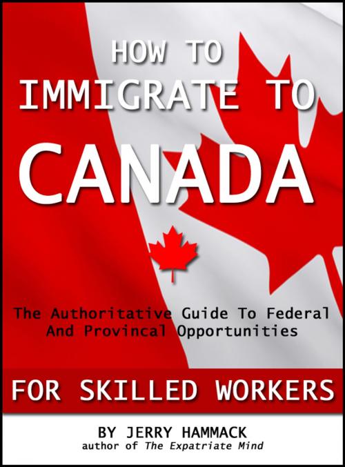 Cover of the book How To Immigrate To Canada For Skilled Workers by Jerry Hammack, BookBaby