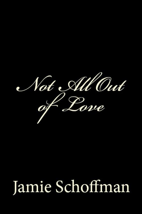 Cover of the book Not All Out of Love by Jamie Schoffman, BookBaby
