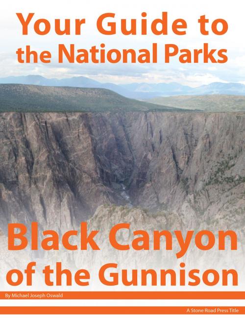 Cover of the book Your Guide to Black Canyon of the Gunnison National Park by Michael Joseph Oswald, Stone Road Press