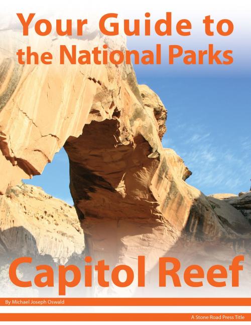 Cover of the book Your Guide to Capitol Reef National Park by Michael Joseph Oswald, Stone Road Press