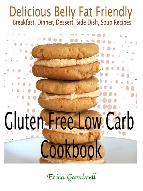 Cover of the book Gluten Free Low Carb Cookbook : Delicious Wheat Belly Friendly Breakfast, Dinner, Dessert, Side Dish, Soup Recipes by Erica Gambrell, Fountainhead Publications
