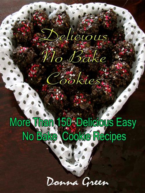 Cover of the book Delicious No Bake Cookies : More Than 150 Delicious Easy No Bake Cookie Recipes by Donna Green, Fountainhead Publications