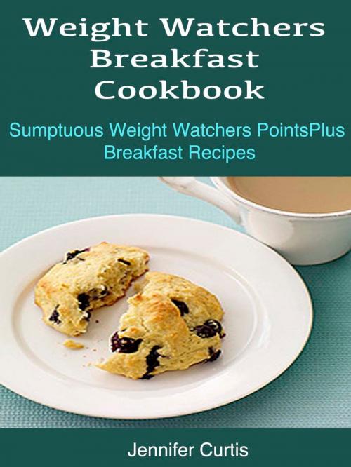 Cover of the book Weight Watchers Breakfast Cookbook : Sumptuous Weight Watchers PointsPlus Breakfast Recipes by Jennifer Curtis, Fountainhead Publications