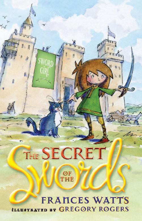 Cover of the book The Secret of the Swords: Sword Girl Book 1 by Frances Watts, Gregory Rogers, Allen & Unwin