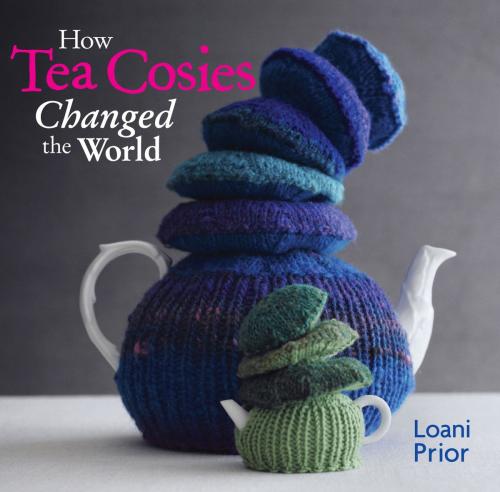 Cover of the book How Tea Cosies Changed the World by Loani Prior, Allen & Unwin