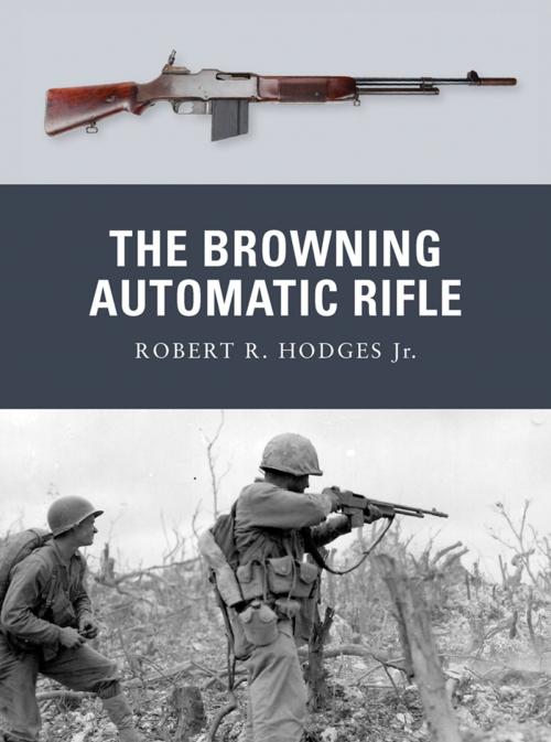 Cover of the book The Browning Automatic Rifle by Robert R. Hodges Jr., Robert R. Hodges, Bloomsbury Publishing