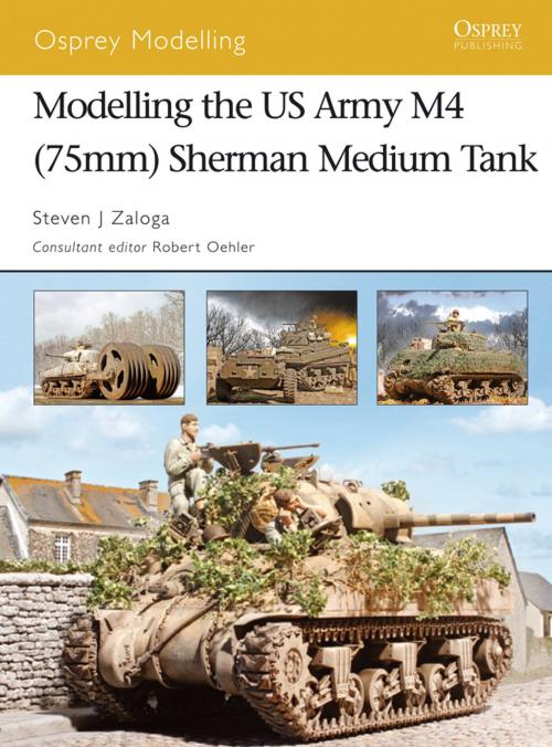 Cover of the book Modelling the US Army M4 (75mm) Sherman Medium Tank by Steven J. Zaloga, Bloomsbury Publishing