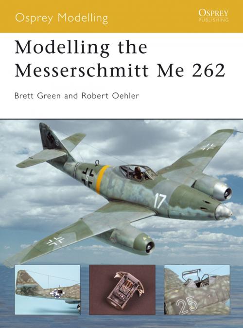 Cover of the book Modelling the Messerschmitt Me 262 by Robert Oehler, Brett Green, Bloomsbury Publishing