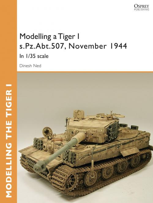 Cover of the book Modelling a Tiger I s.Pz.Abt.507, East Prussia, November 1944 by Dinesh Ned, Bloomsbury Publishing