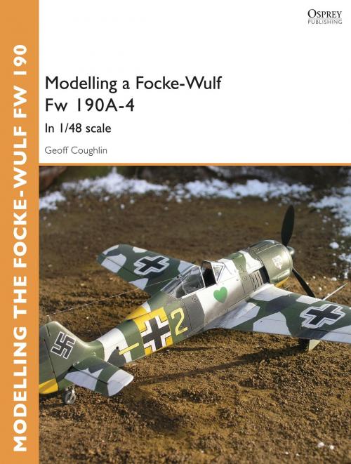 Cover of the book Modelling a Focke-Wulf Fw 190A-4 by Geoff Coughlin, Bloomsbury Publishing