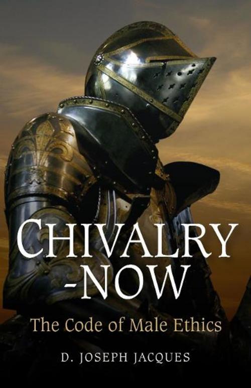 Cover of the book Chivalry-Now: The Code of Male Ethics by Joseph D. Jacques, John Hunt Publishing