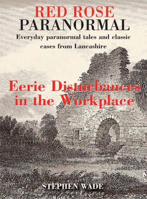 Cover of the book Red Rose Paranormal - Everyday paranormal tales and classic cases from Lancashire - Eerie Disturbances in the Workplace by Stephen Wade, JMD Media