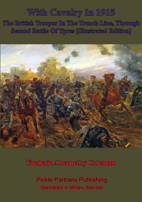 Cover of the book With Cavalry In 1915, The British Trooper In The Trench Line, Through Second Battle Of Ypres [Illustrated Edition] by Frederic Abernethy Coleman, Lucknow Books