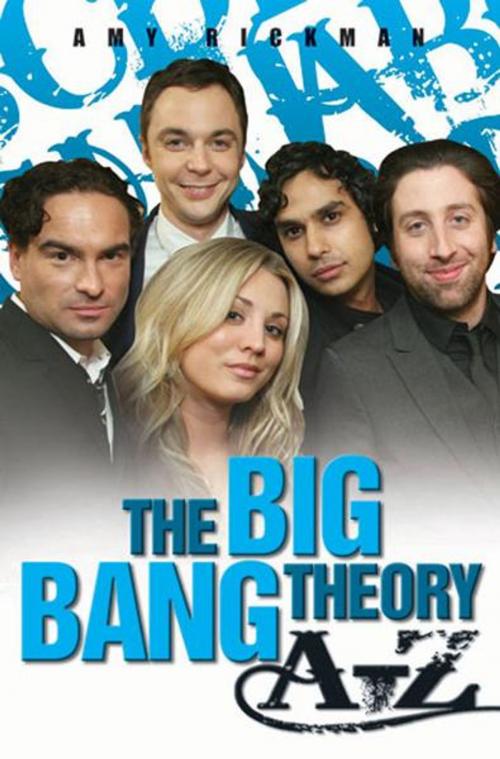 Cover of the book An Independent, Amazing, Unofficial A-Z of The Big Bang Theory by Amy Rickman, John Blake