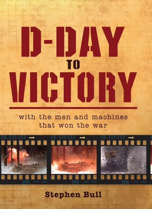 Cover of the book D-Day to Victory by Impossible Impossible Pictures, Dr Stephen Bull, Bloomsbury Publishing