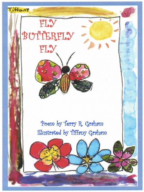 Cover of the book Fly Butterfly Fly by Terry R. Graham, Focus Vision Communications, Inc