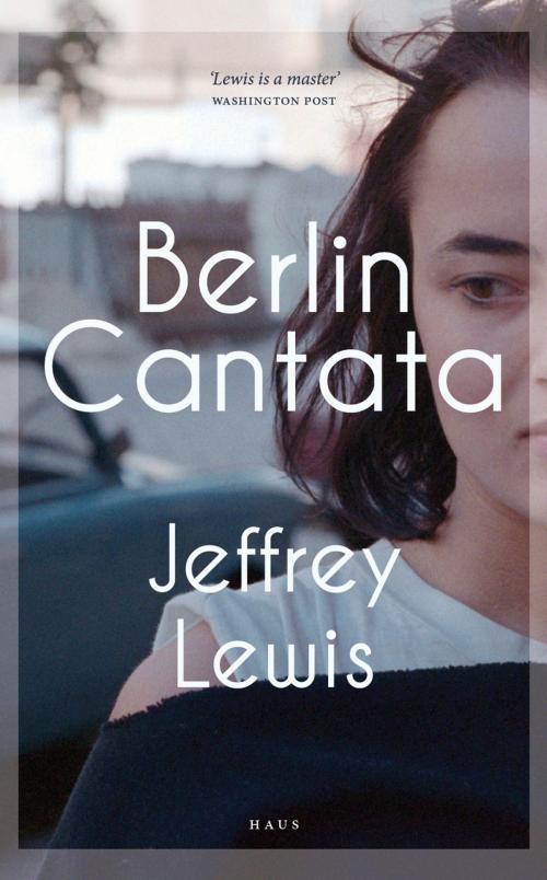 Cover of the book Berlin Cantata by Jeffrey Lewis, Haus Publishing