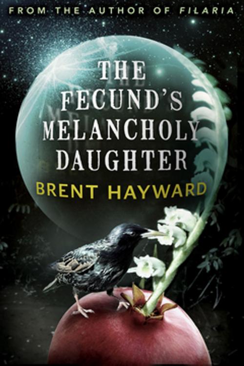 Cover of the book The Fecund's Melancholy Daughter by Brent Hayward, ChiZine Publications