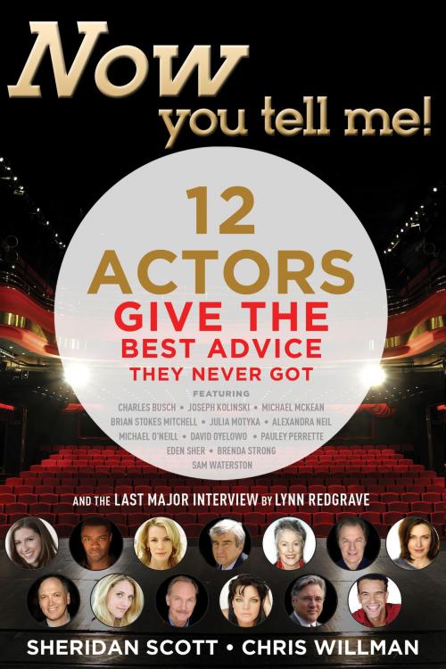 Cover of the book Now You Tell Me! 12 Actors Give the Best Advice They Never Got by Sheridan Scott, Chris Willman, Arundel Publishing
