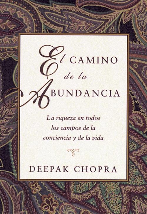 Cover of the book El Camino de la Abundancia: La riqueza en todos los campos de la conciencia y de la vida by Deepak Chopra, Amber-Allen Publishing