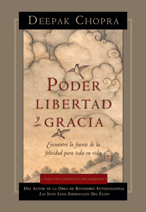 Cover of the book Poder, Libertad y Gracia: Encuentre la fuente de la felicidad para toda su vida by Deepak Chopra, Amber-Allen Publishing