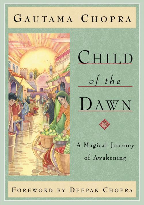 Cover of the book Child of the Dawn: A Magical Journey of Awakening by Gautama Chopra, Foreword by Deepak Chopra, Amber-Allen Publishing
