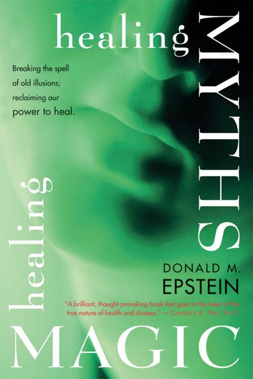 Cover of the book Healing Myths, Healing Magic: Breaking the Spell of Old Illusions; Reclaiming Our Power to Heal by Donald M. Epstein, D.C., Amber-Allen Publishing