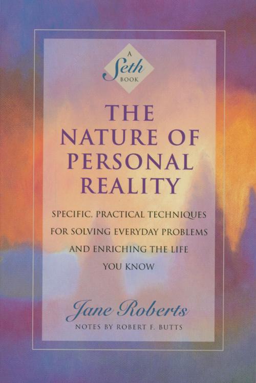 Cover of the book The Nature of Personal Reality: Specific, Practical Techniques for Solving Everyday Problems and Enriching the Life You Know by Jane Roberts, Notes by Robert F. Butts, Amber-Allen Publishing