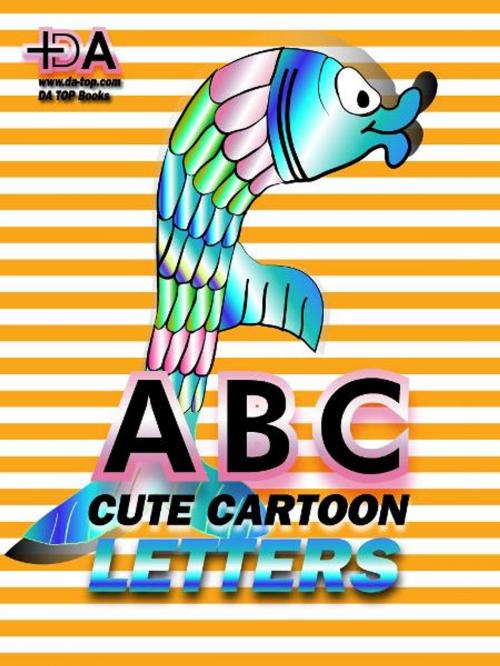Cover of the book ABC: Cute Cartoon Letters - Spring Mother's Day Gift Idea by DA TOP Children Books, John Prost, plusDA Publishers