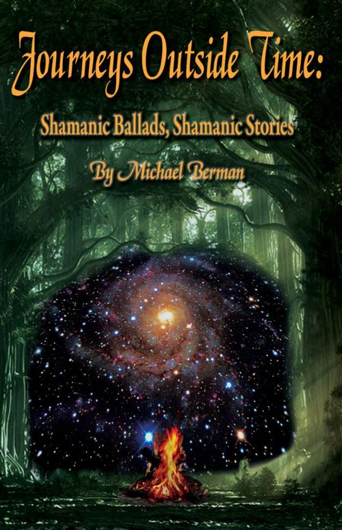 Cover of the book Journeys Outside Time: Shamanic Ballads, Shamanic Stories by MIchael Berman PhD, Pendraig Publishing