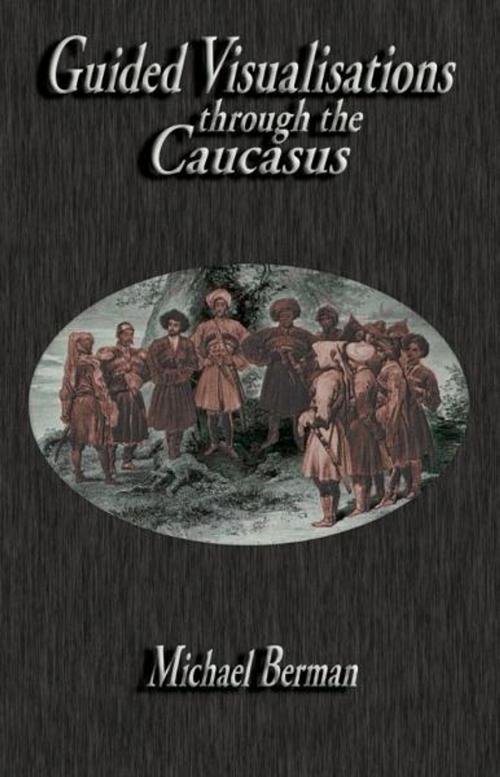 Cover of the book Guided Visualisations Through the Caucasus by MIchael Berman PhD, Pendraig Publishing