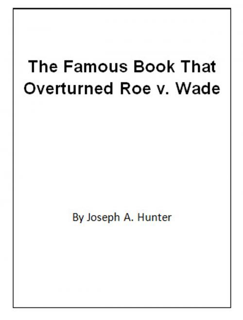 Cover of the book The Famous Book That Overturned Roe v. Wade by Joseph A. Hunter, Manifold Grace Publishing House, LLC