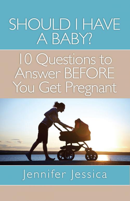 Cover of the book Should I Have a Baby? 10 Questions to Answer BEFORE You Get Pregnant by Jennifer Jessica, LaurenzanaPress