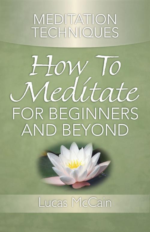 Cover of the book Meditation Techniques: How To Meditate For Beginners And Beyond by Lucas McCain, LaurenzanaPress