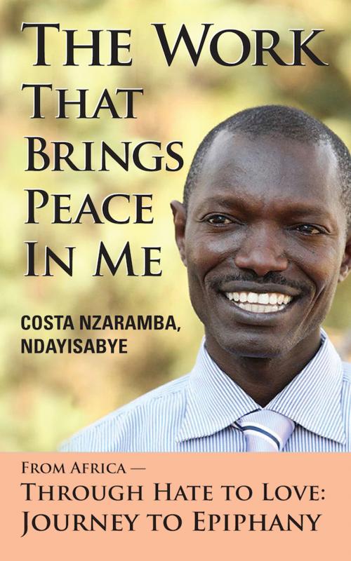 Cover of the book The Work That Brings Peace In Me by Costa Nzaramba Ndayisabye, Great Life Press