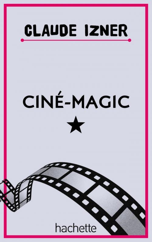 Cover of the book Ciné Magic by Laurence Lefèvre, Liliane Korb, Claude Izner, Hachette Romans
