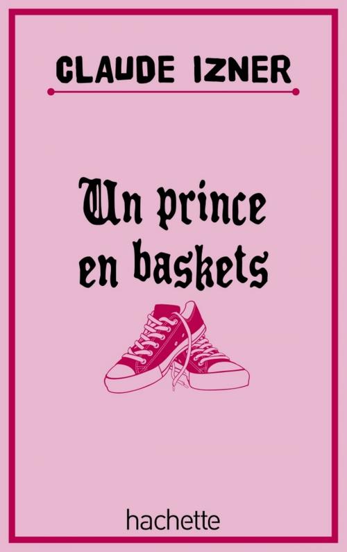 Cover of the book Un prince en baskets by Laurence Lefèvre, Liliane Korb, Claude Izner, Hachette Romans