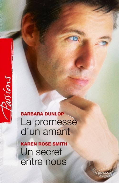 Cover of the book La promesse d'un amant - Un secret entre nous by Barbara Dunlop, Karen Rose Smith, Harlequin